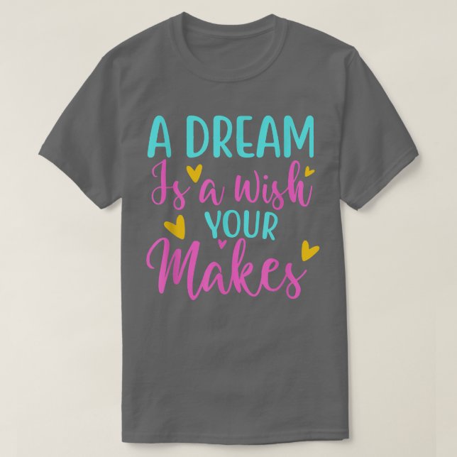 A dream is a wish your makes funny heart comfort c T-Shirt (Design Front)