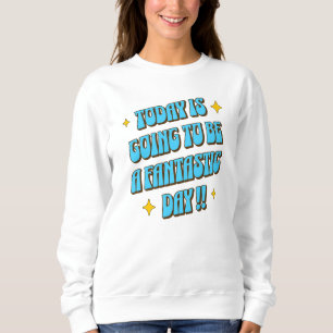 A Fantastic Day Sweatshirt