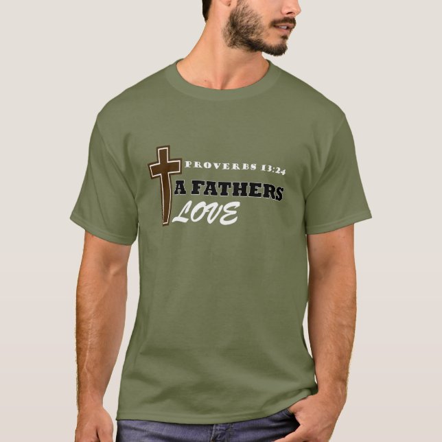 A Fathers Love Proverbs 13:24 T-Shirt (Front)