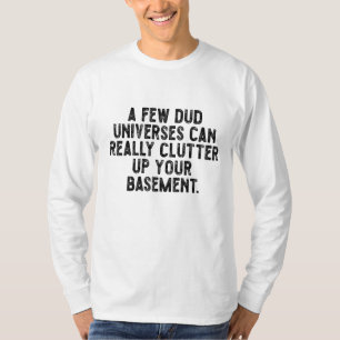 A few dud universes can really clutter up your bas T-Shirt