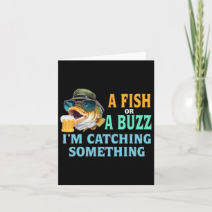 A Fish Or A Buzz I'm Catching Something Fishing Card