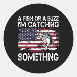 A Fish Or A Buzz I'm Catching Something Fishing Vi Classic Round Sticker