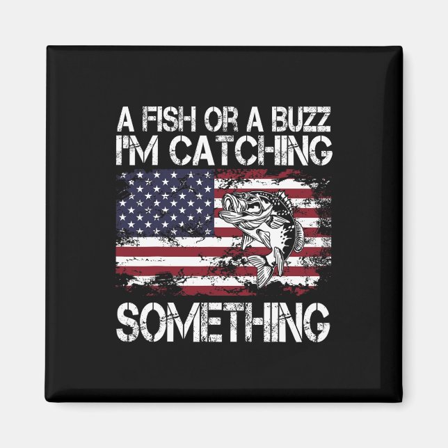 A Fish Or A Buzz I'm Catching Something Fishing Vi Magnet (Front)