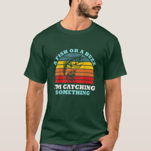 A Fish Or A Buzz I'm Catching Something Fishing Vi T-Shirt