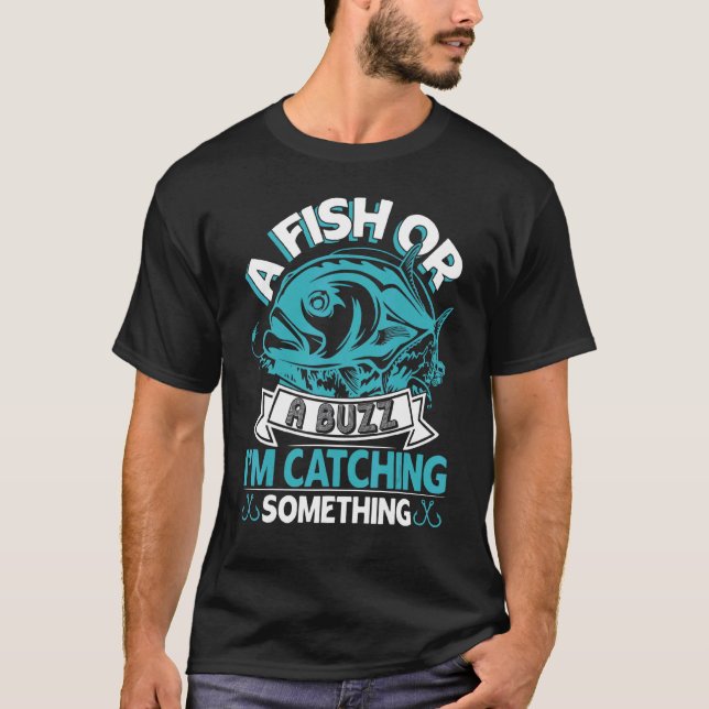 A Fish Or A Buzz I'm Catching Something Funny Fish T-Shirt (Front)