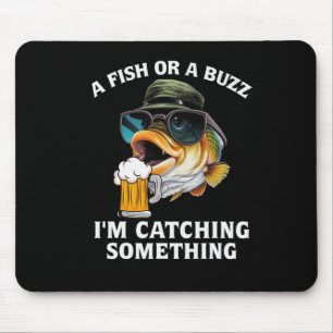 A Fish Or A Buzz I'm Catching Something Mouse Pad