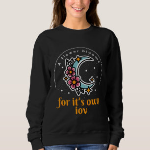A Flowers Blooms For It's Own Joy Moon & Flower Pr Sweatshirt