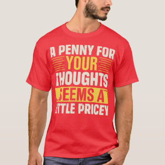 A For Your Thoughts Seems A Little Pricey T-Shirt