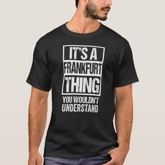 A Frankfurt Thing You Wouldn't Understand Germany  T-Shirt (Front)