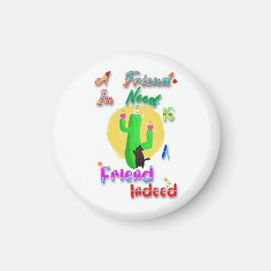 A Friend In Need Is A Friend Indeed Magnet