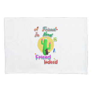 A Friend In Need Is A Friend Indeed Pillowcase