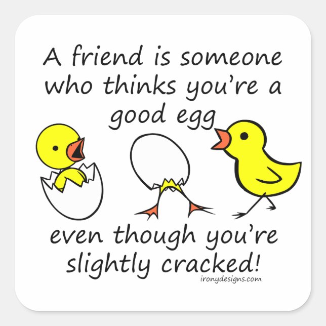 A friend is someone who thinks you're a good egg square sticker (Front)