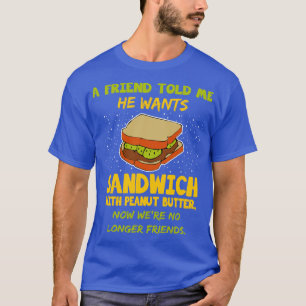 A Friend Told Me He Wants Sandwich With Peanut But T-Shirt