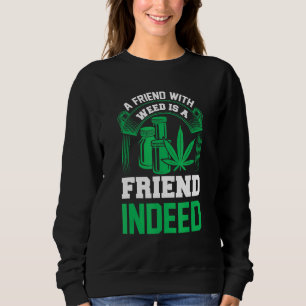 A Friend With Weed Is A Friend Indeed Sweatshirt