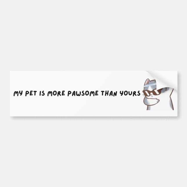 A fun, 'my pet is more pawsome than yours' bumper  sticker (Front)