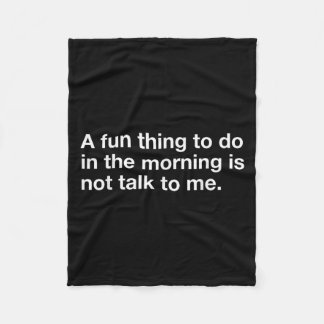 A Fun Thing To Do In The Morning Is Not Talk To Me Fleece Blanket