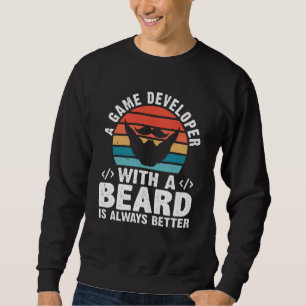A Game Developer With A Beard Is Always Better Sweatshirt