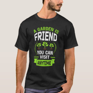 A Garden Is A Friend You Can Visit Anytime Gardeni T-Shirt
