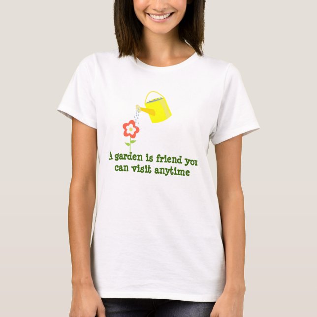 A garden is friend.. cute watering can gardening T-Shirt (Front)