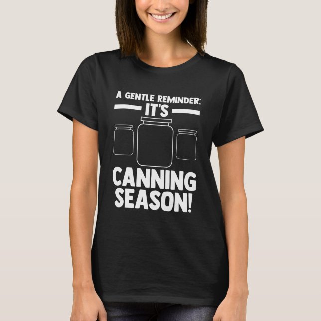 A gentle reminder It's Canning season! Canning Pul T-Shirt (Front)