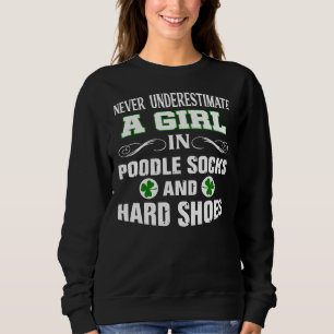 A Girl In Poodle Socks And Hard Shoes Irish Dance Sweatshirt