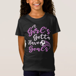 A Girl's Gotta Have Goals Cute Soccer Gift For her T-Shirt