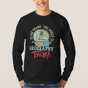 A Globe Means The World To A Geography Teacher T-Shirt