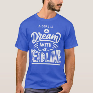 A Goal is a dream with a deadline Motivation Quote T-Shirt