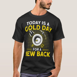 A Gold Day For A New Back Miner Gold Panning T-Shirt