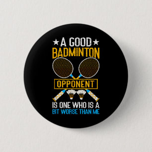 A Good Badminton Opponent Is A Bit Worse Than Me B 6 Cm Round Badge