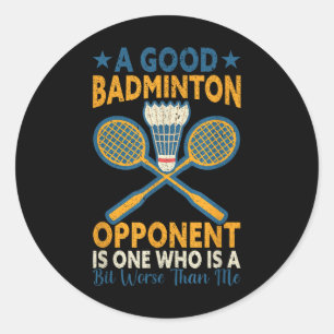 A Good Badminton Opponent Is A Bit Worse Than Me B Classic Round Sticker