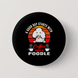 A good day starts with coffee and a poodle dog 6 cm round badge