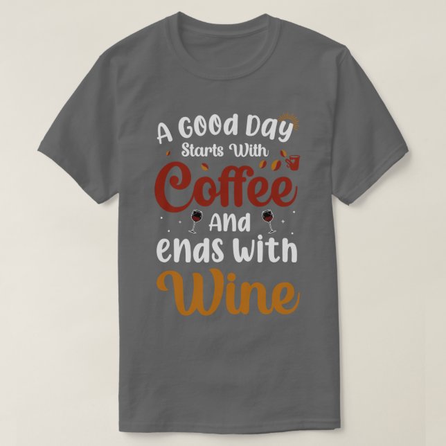 A good day starts with coffee and ends with wine T-Shirt (Design Front)