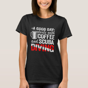 A Good Day Starts With Coffee Scuba Diving Diver T-Shirt