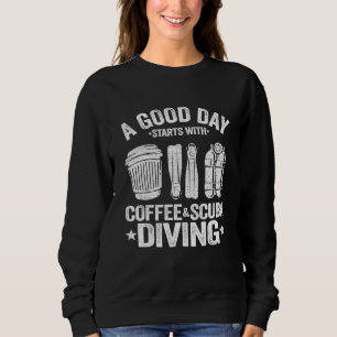 A Good Day Starts With Coffee Scuba Diving Diving Sweatshirt