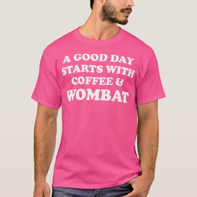 A Good Day Starts With Coffee Wombat Funny Wombat  T-Shirt (Front)