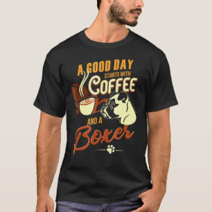 A Good Day Sts With Coffee A Boxer Boxer Dog T-Shirt