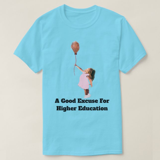 A Good Excuse For Higher Education T-Shirt (Design Front)