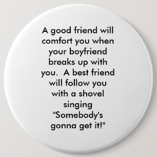 A good friend will comfort you when your boyfri... 6 cm round badge