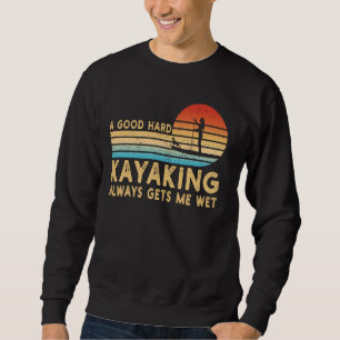 A Good Hard Kayaking Get Me Wet Retro Funny Paddle Sweatshirt
