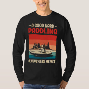 A Good Paddling Always Getting Me Wet Kayak Paddli T-Shirt