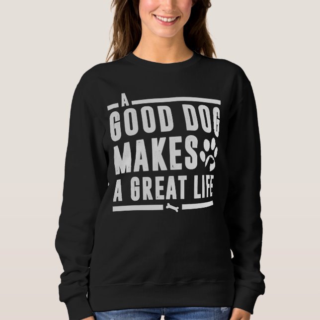 A Good Pitbull Dog Makes A Great Life Sweatshirt (Front)