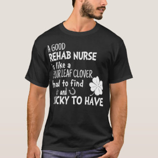 A good rehab nurse is like a 4 leaf clover St Patr T-Shirt