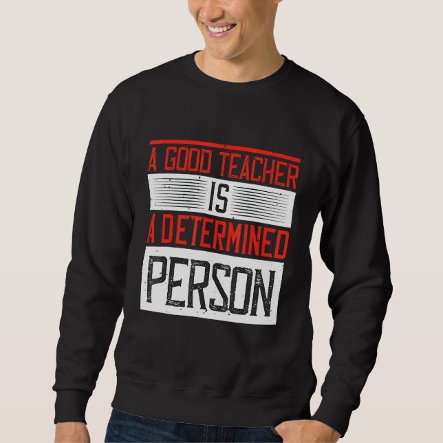 A Good Teacher Is A Determined Person Sweatshirt (Front)