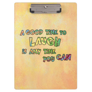 A GOOD TiME TO LAUGH iS ANy TiME yOU CAN  Clipboard