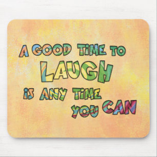 A GOOD TiME TO LAUGH iS ANy TiME yOU CAN  Mouse Pad
