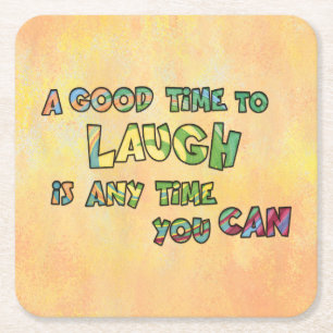 A GOOD TiME TO LAUGH iS ANy TiME yOU CAN Square Paper Coaster