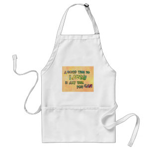 A GOOD TiME TO LAUGH iS ANy TiME yOU CAN   Standard Apron