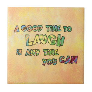 A GOOD TiME TO LAUGH iS ANy TiME yOU CAN Tile