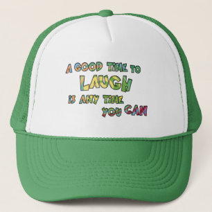 A GOOD TiME TO LAUGH iS ANy TiME yOU CAN  Trucker Hat